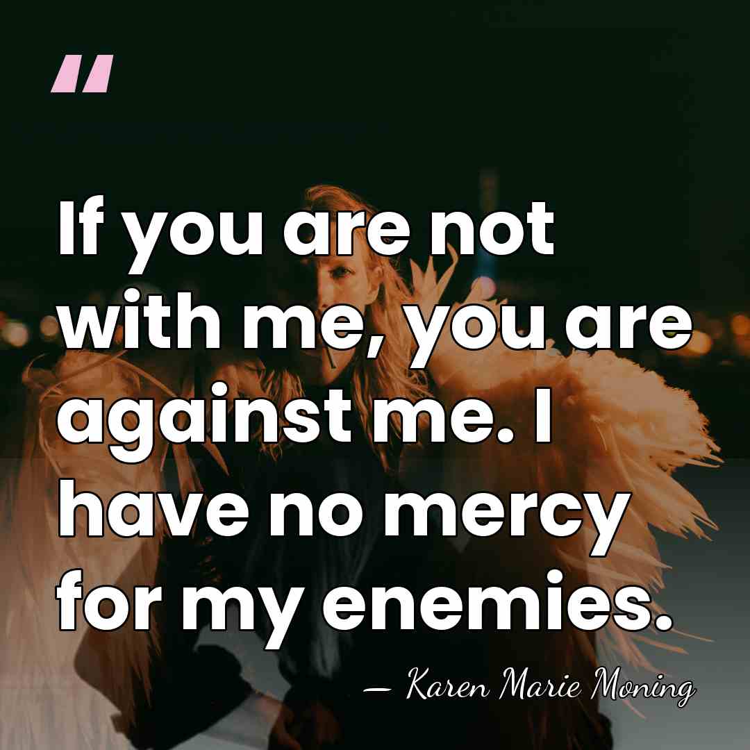 If you are not with me, you are against me. I have&hellip; - Karen Marie Moning