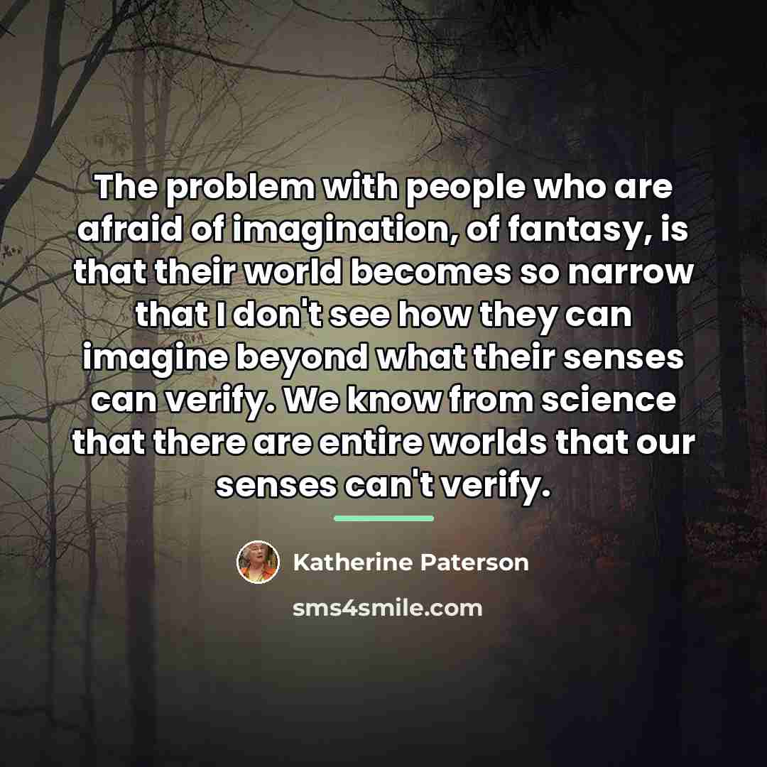“The problem with people who are afraid of imagination, of…” quote by Katherine Paterson