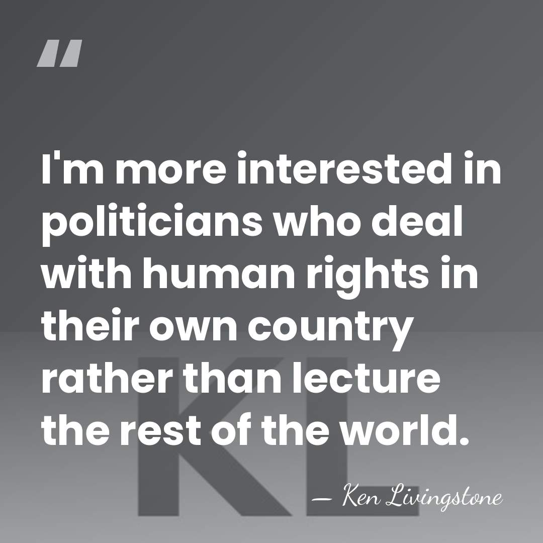 I'm more interested in politicians who deal with human rights in their&hellip; - Ken Livingstone