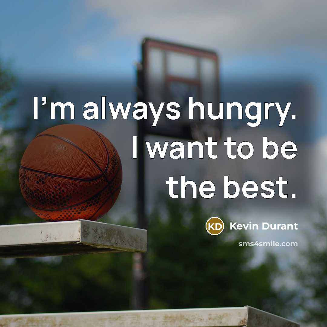 “I'm always hungry. I want to be the best.…” quote by Kevin Durant