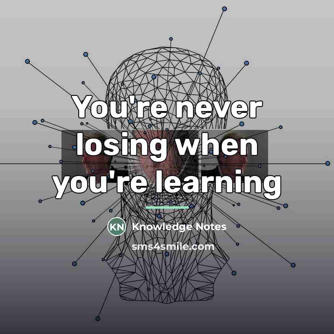 “You're never losing when you're learning…” quote by Knowledge Notes