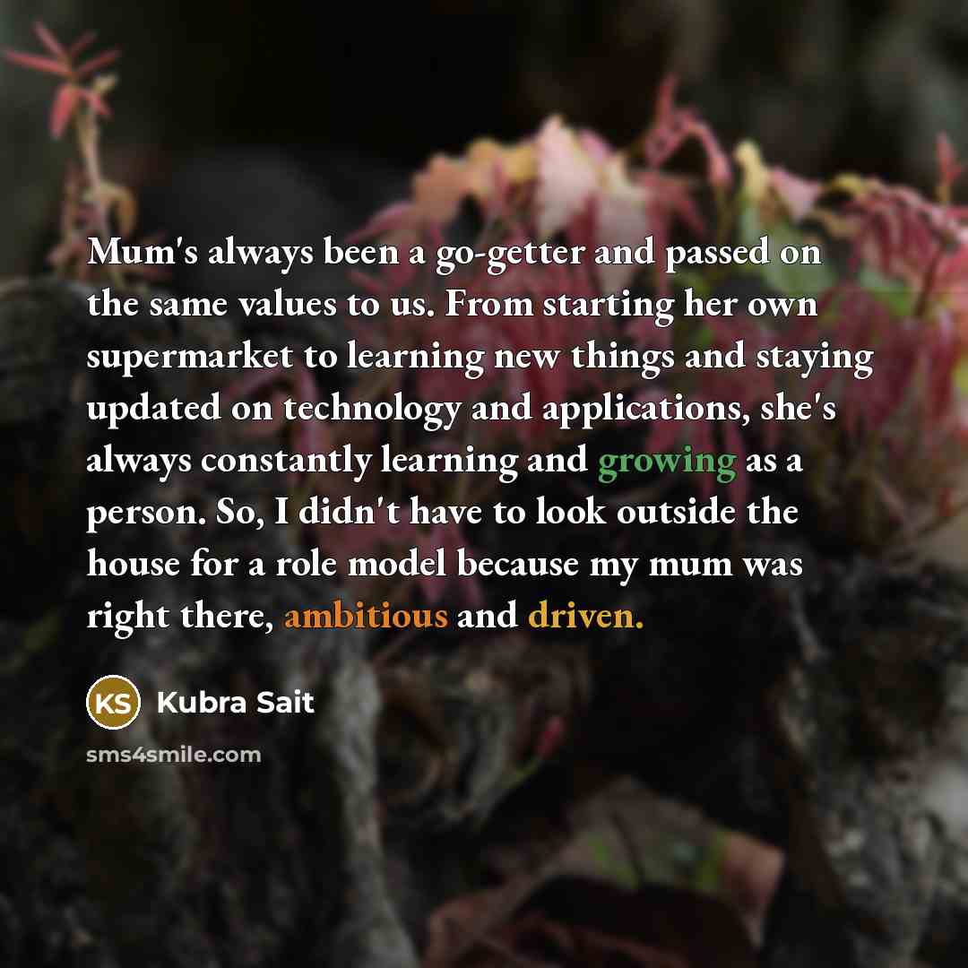 “Mum's always been a go-getter and passed on the same…” quote by Kubra Sait