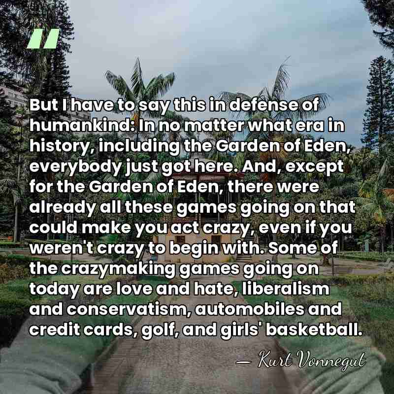 But I have to say this in defense of humankind: In no&hellip; - Kurt Vonnegut