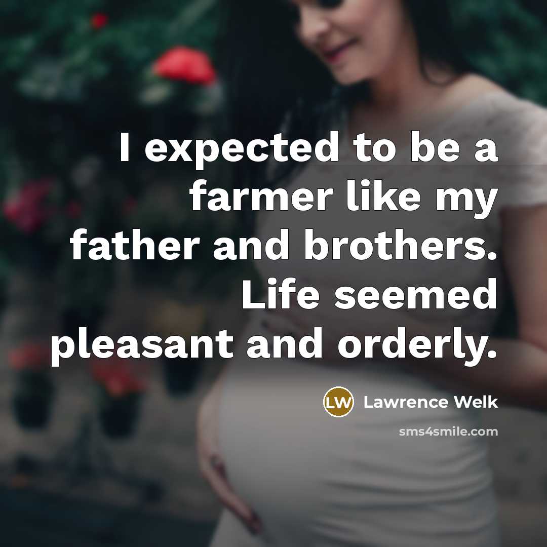 “I expected to be a farmer like my father and…” quote by Lawrence Welk
