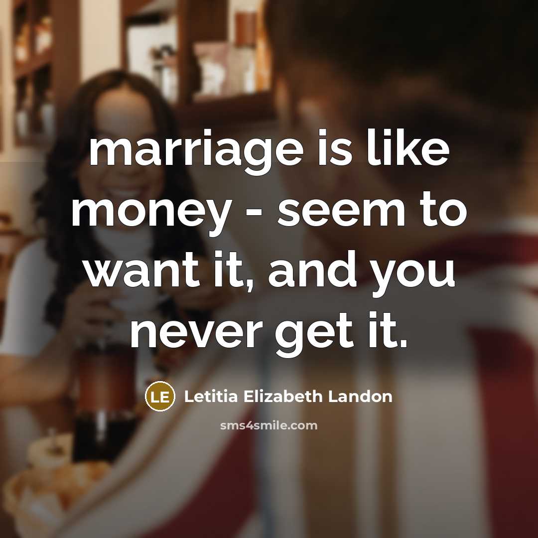 “marriage is like money - seem to want it, and…” quote by Letitia Elizabeth Landon