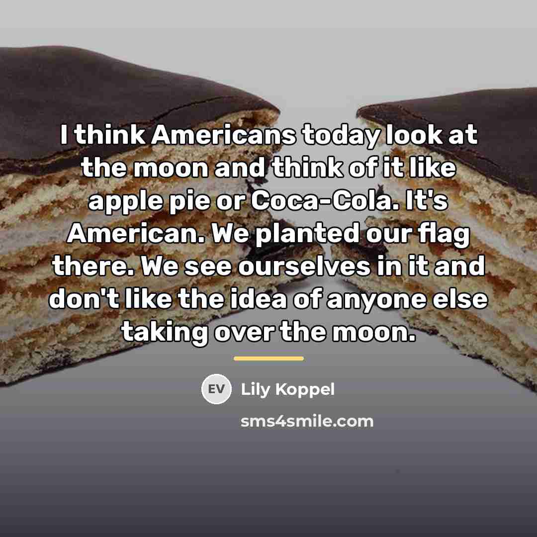 “I think Americans today look at the moon and think…” quote by Lily Koppel