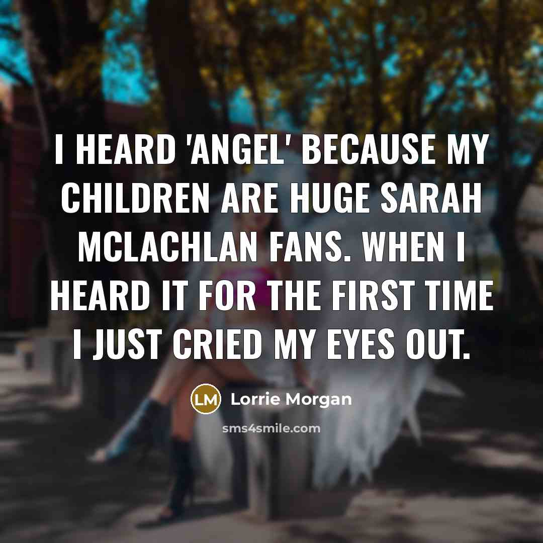 “I heard 'Angel' because my children are huge Sarah McLachlan…” quote by Lorrie Morgan