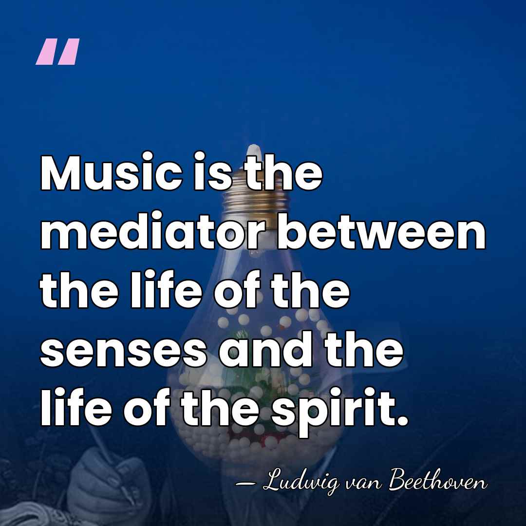 Music is the mediator between the life of the senses and the&hellip; - Ludwig van Beethoven