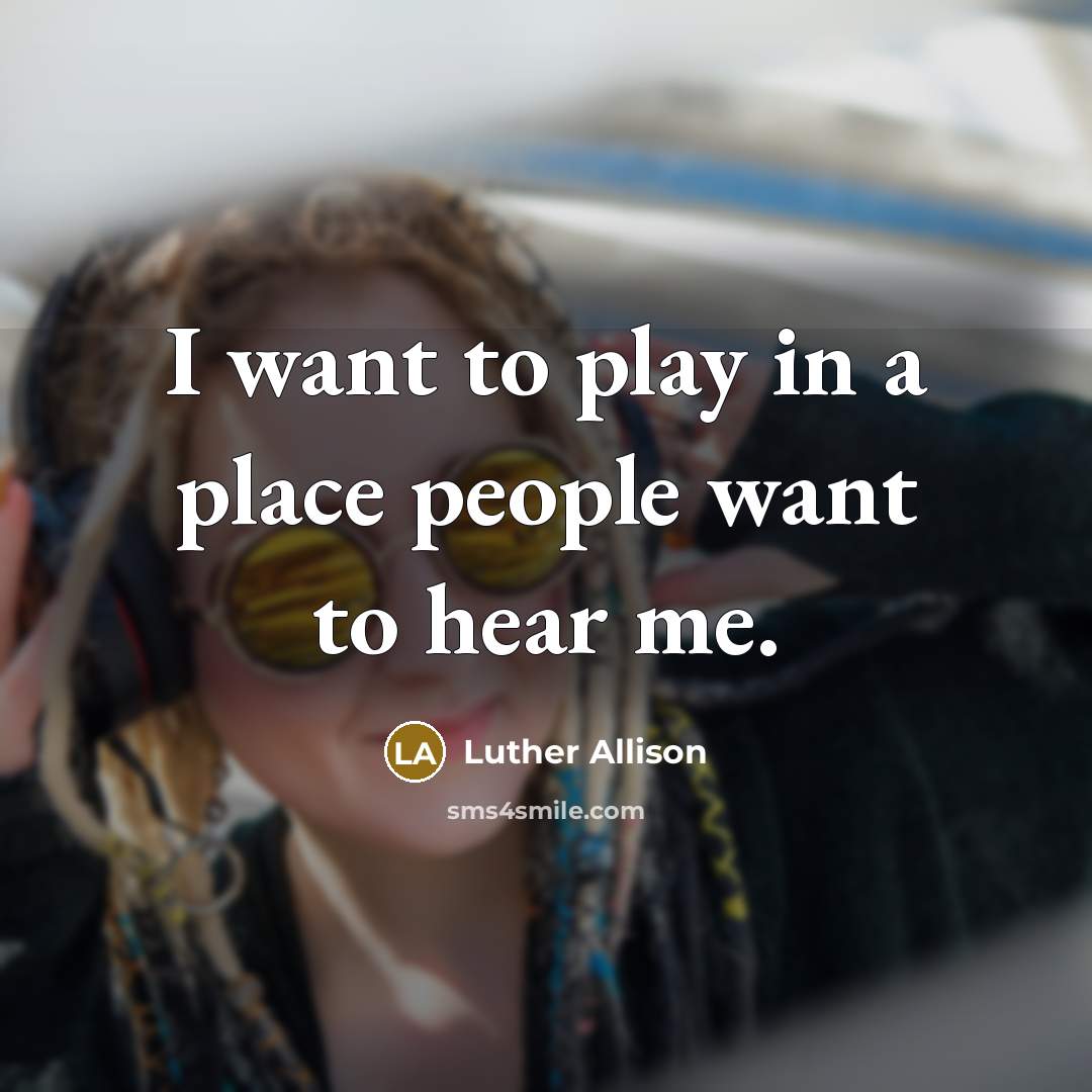 “I want to play in a place people want to…” quote by Luther Allison