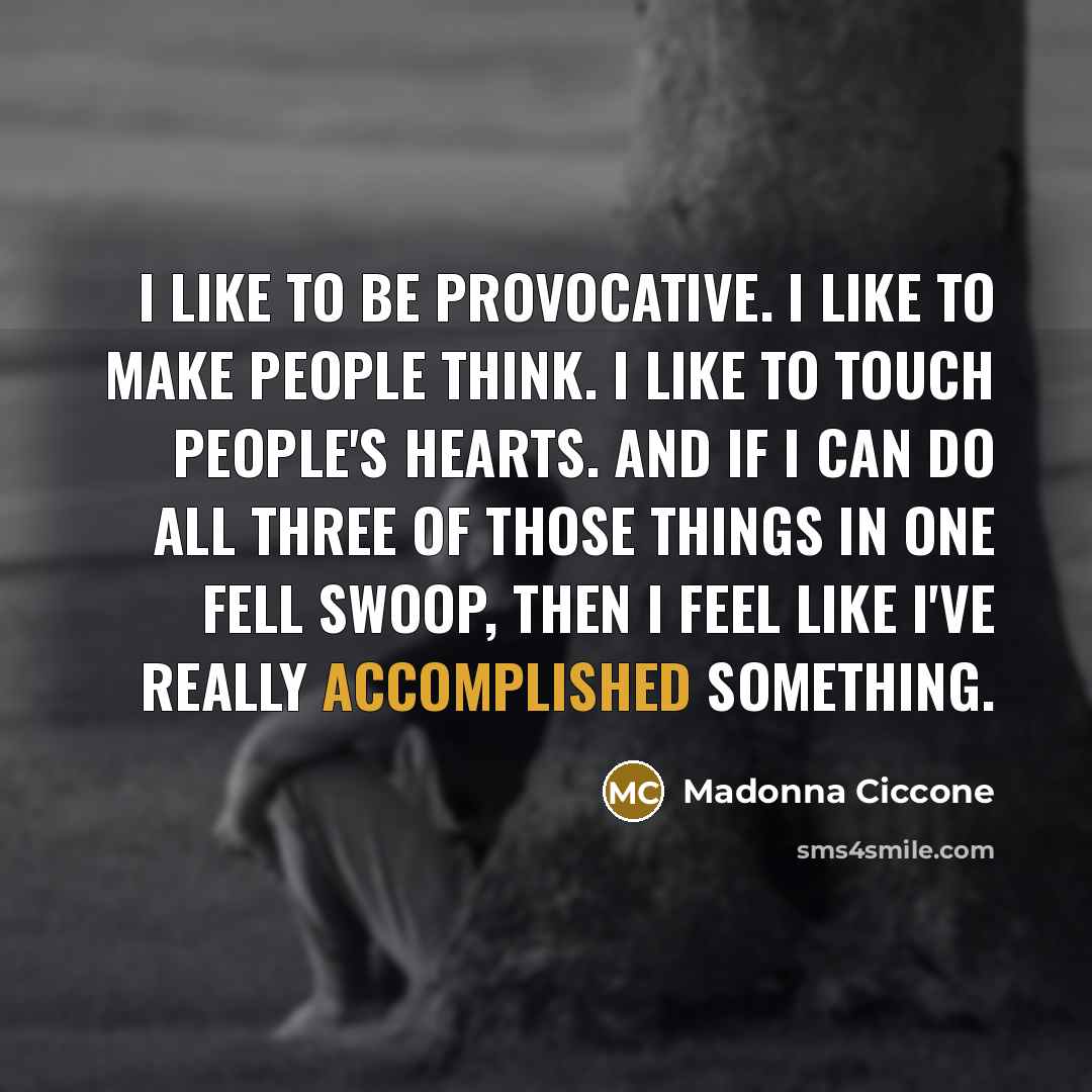 “I like to be provocative. I like to make people…” quote by Madonna Ciccone