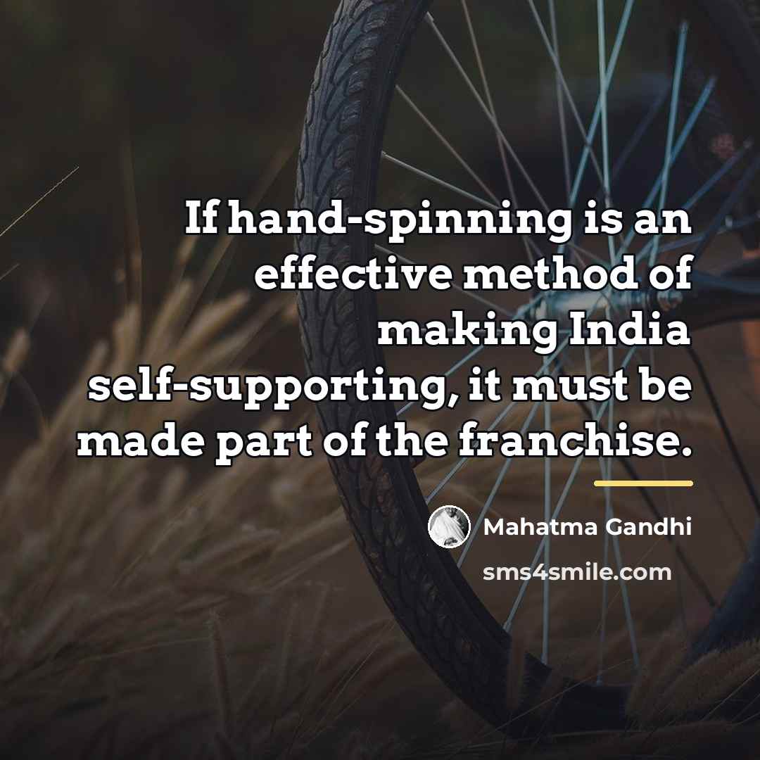 “If hand-spinning is an effective method of making India self-supporting,…” quote by Mahatma Gandhi