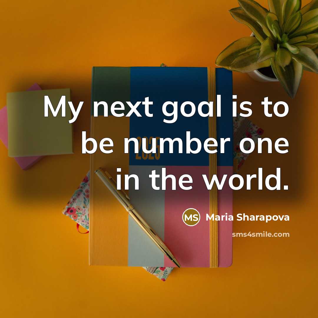 “My next goal is to be number one in the…” quote by Maria Sharapova