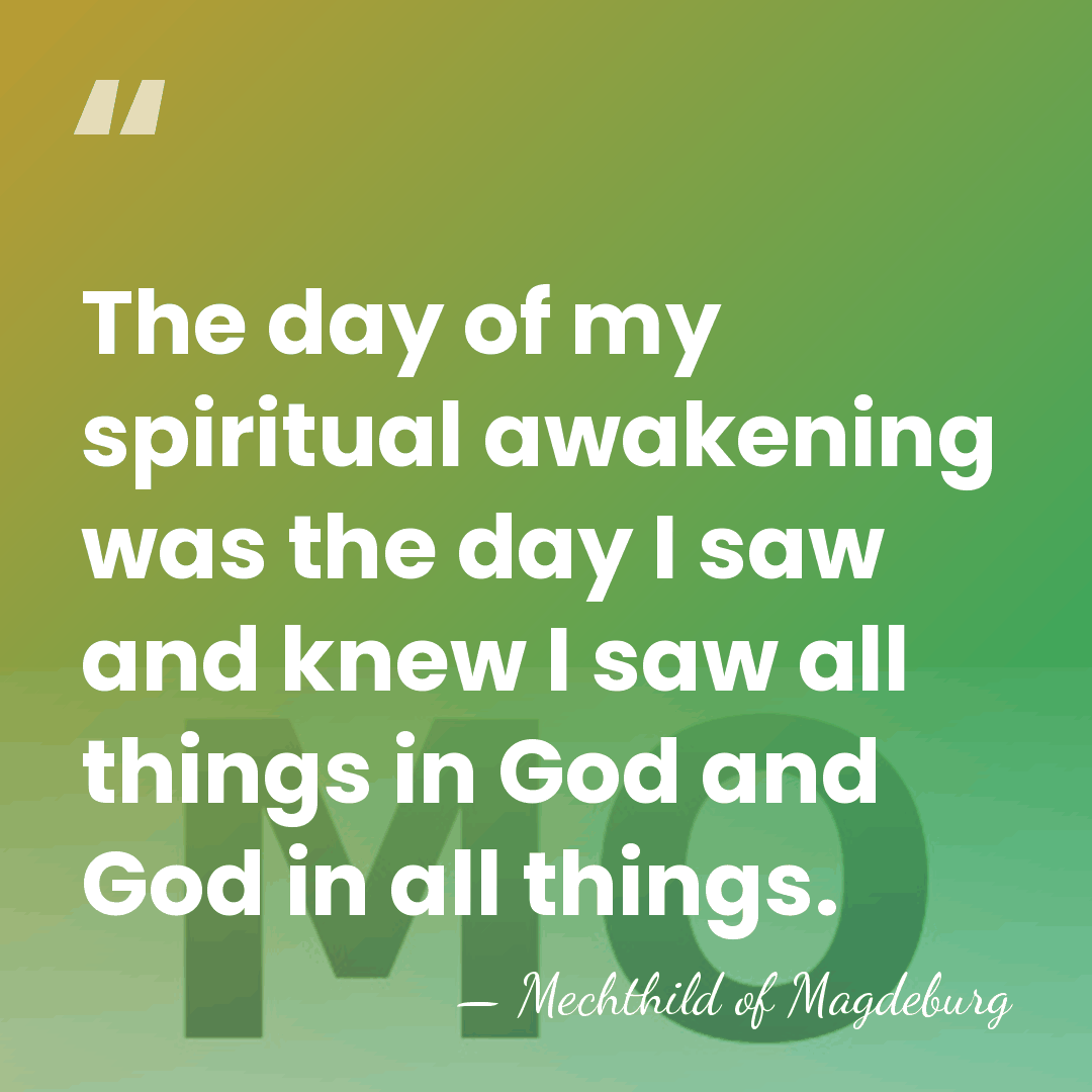 The day of my spiritual awakening was the day I saw and&hellip; - Mechthild of Magdeburg
