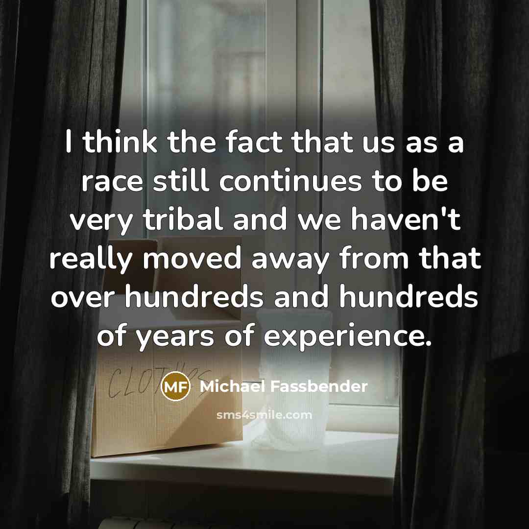 “I think the fact that us as a race still…” quote by Michael Fassbender
