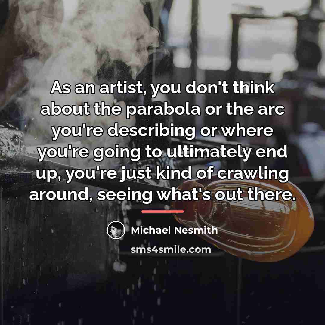 “As an artist, you don't think about the parabola or…” quote by Michael Nesmith