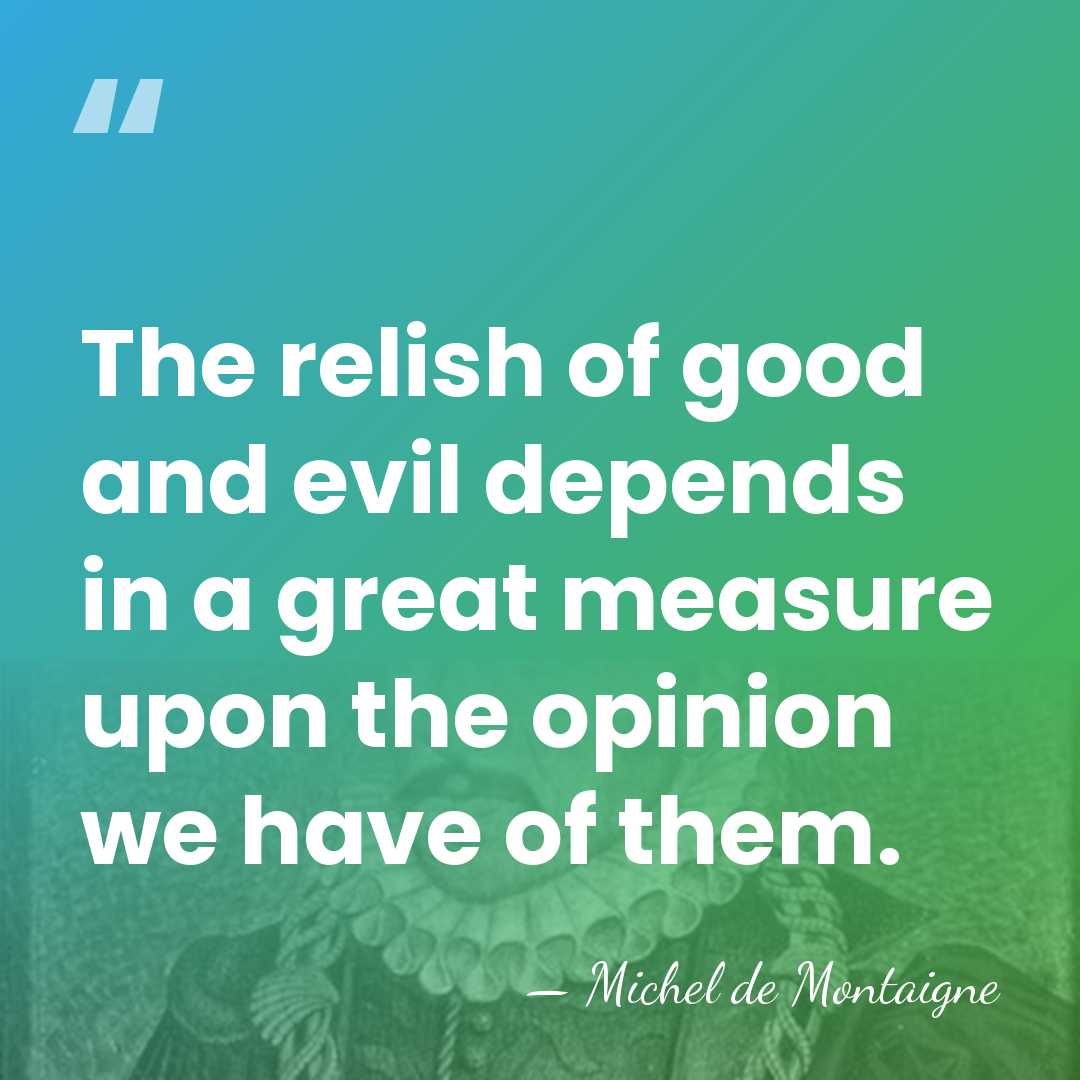 The relish of good and evil depends in a great measure upon&hellip; - Michel de Montaigne