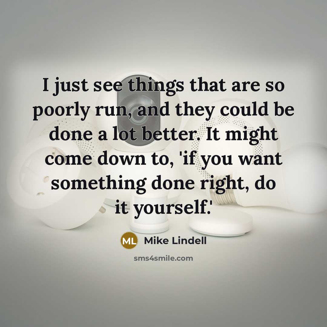 “I just see things that are so poorly run, and…” quote by Mike Lindell