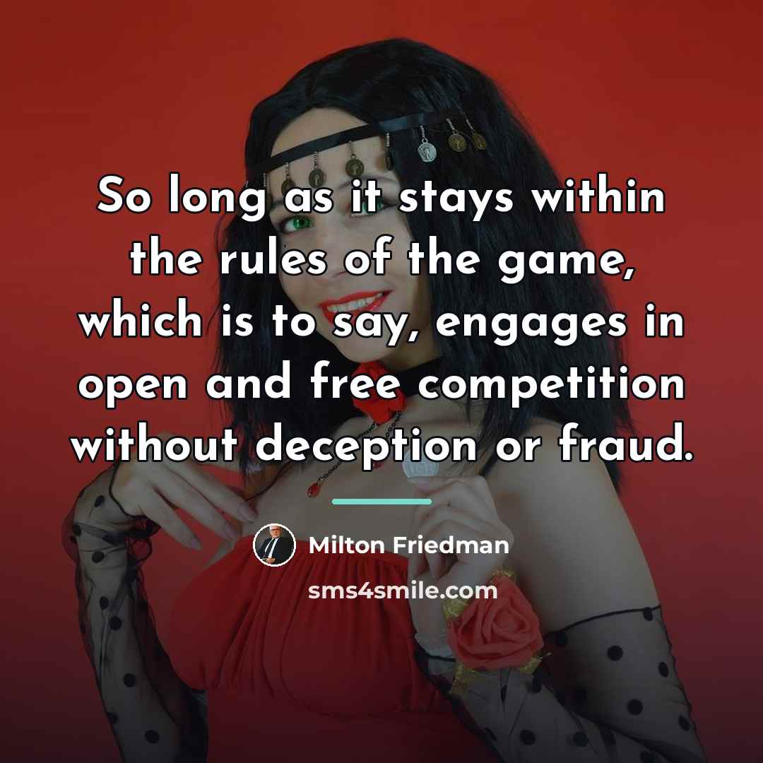 “So long as it stays within the rules of the…” quote by Milton Friedman