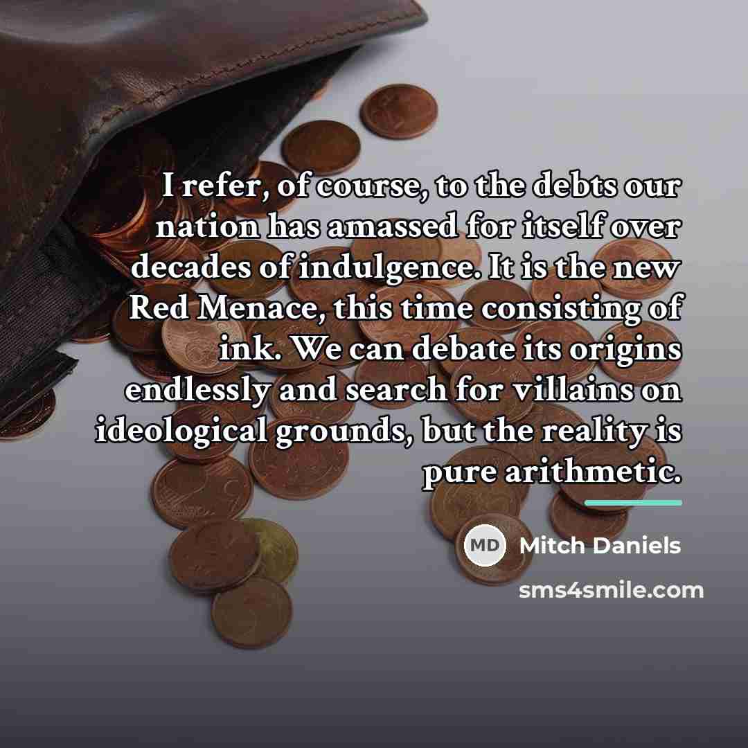 “I refer, of course, to the debts our nation has…” quote by Mitch Daniels