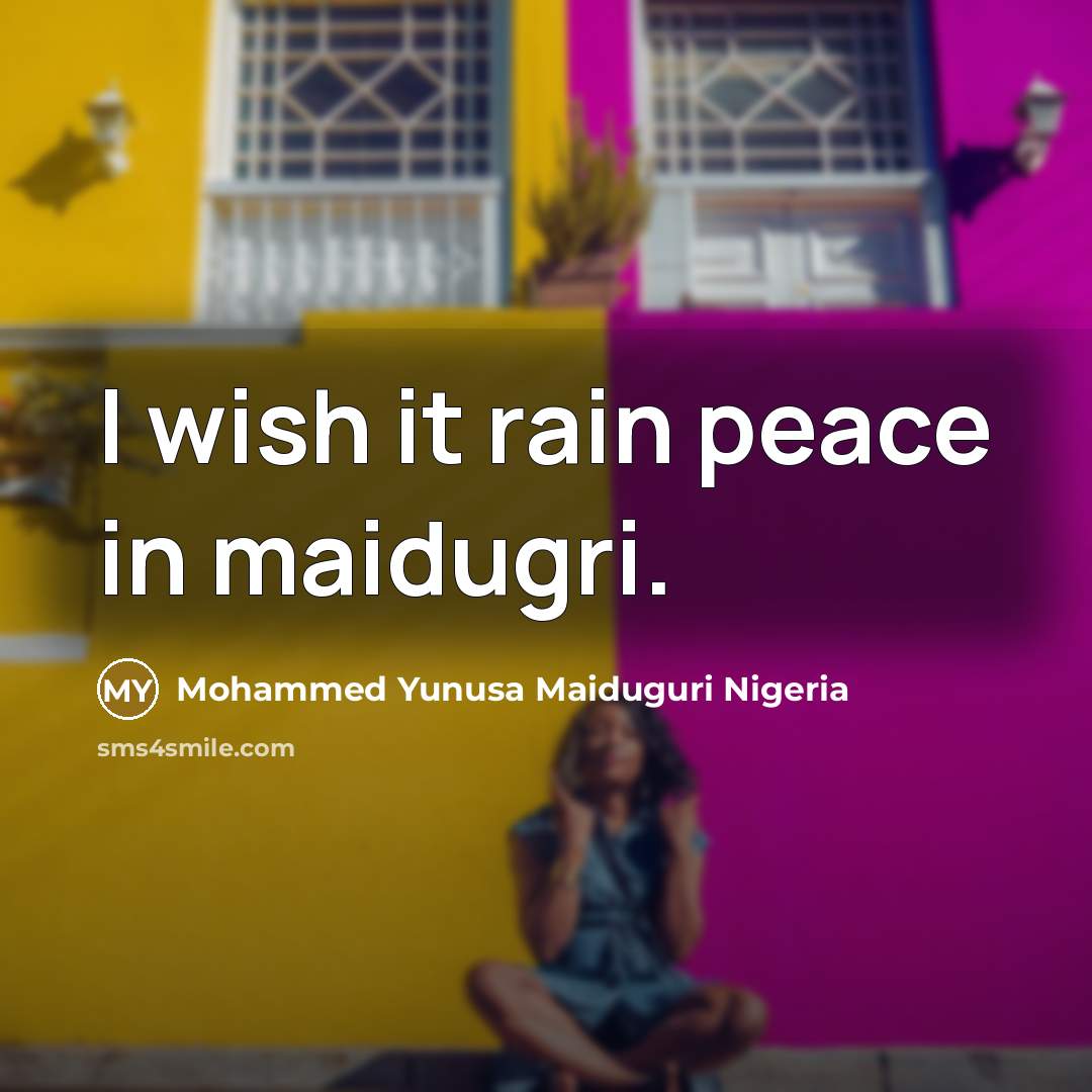 “I wish it rain peace in maidugri.…” quote by Mohammed Yunusa Maiduguri Nigeria