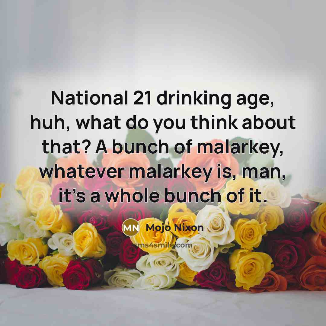 “National 21 drinking age, huh, what do you think about…” quote by Mojo Nixon