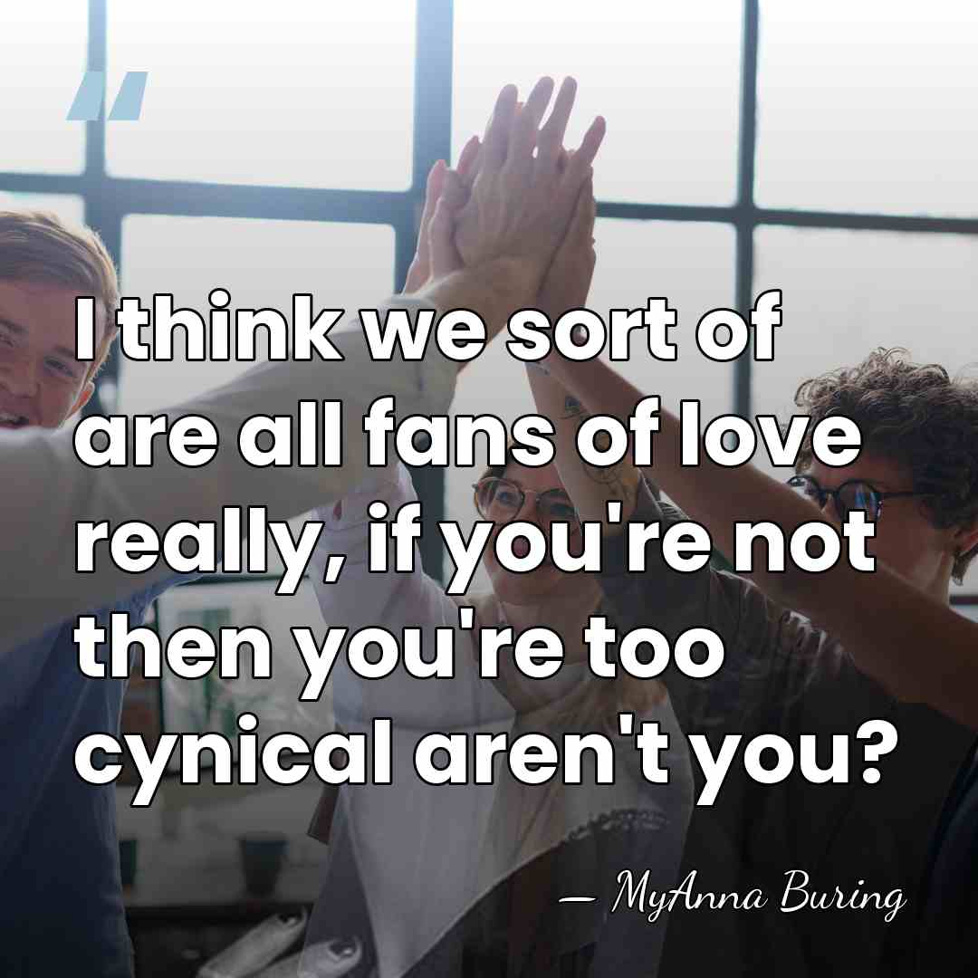 I think we sort of are all fans of love really, if&hellip; - MyAnna Buring