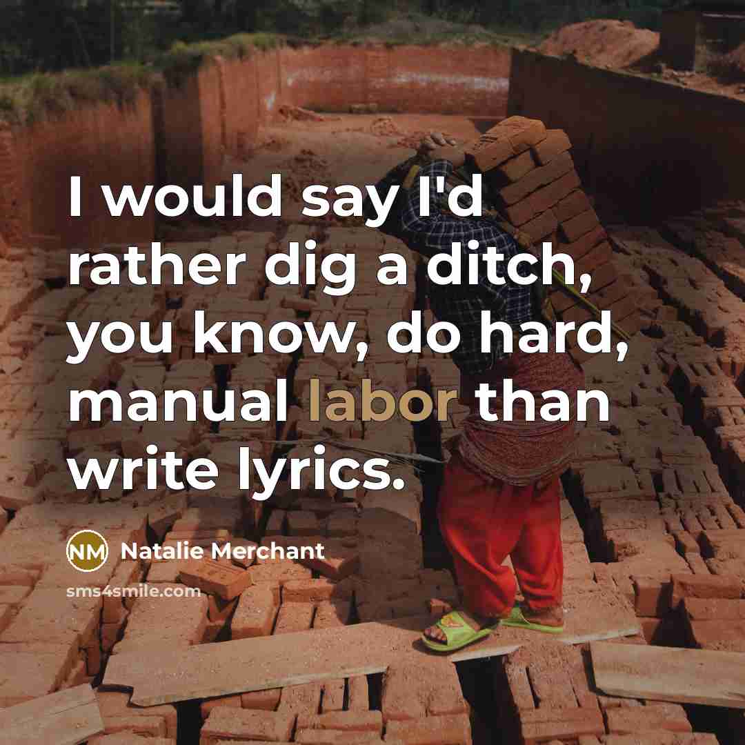 “I would say I'd rather dig a ditch, you know,…” quote by Natalie Merchant