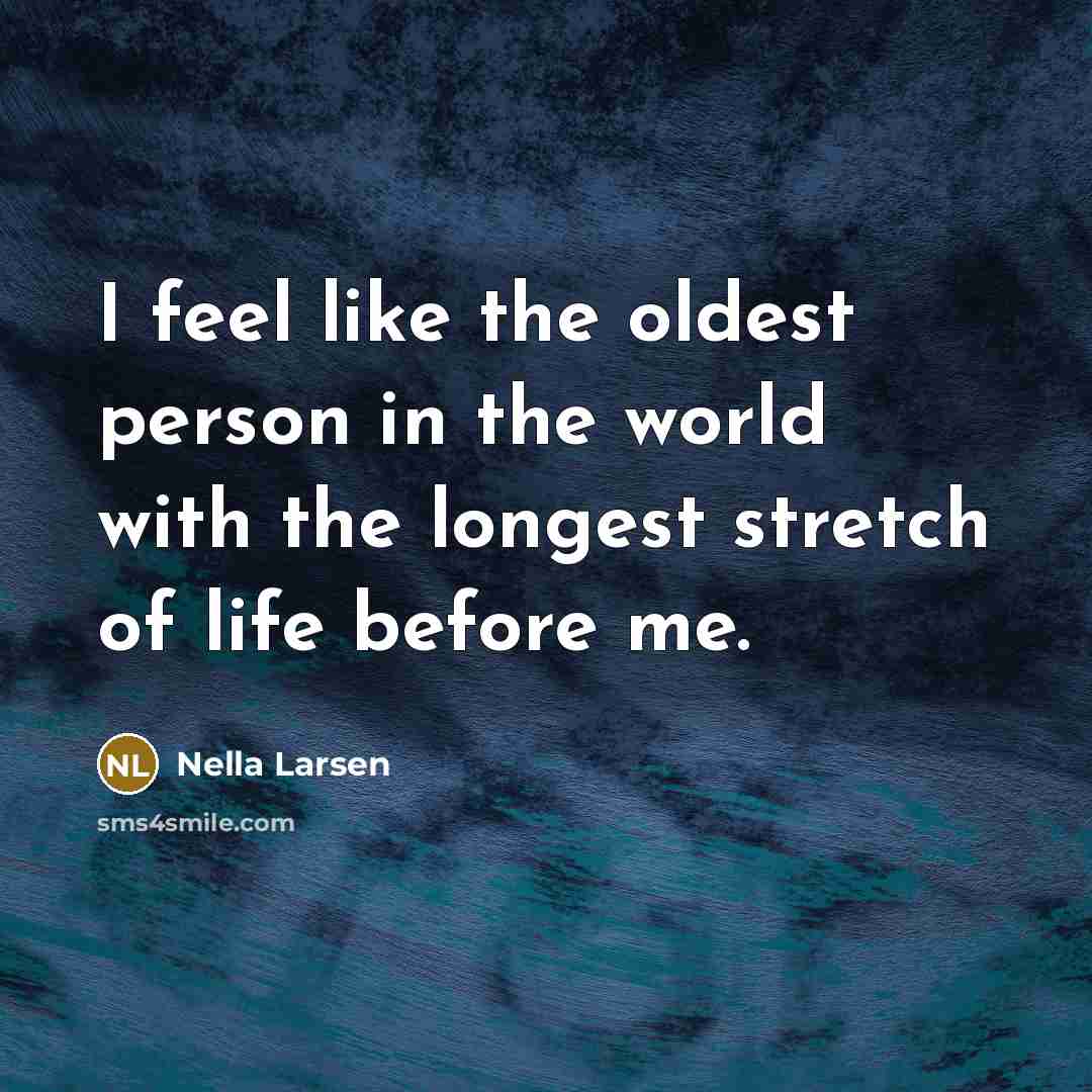 “I feel like the oldest person in the world with…” quote by Nella Larsen