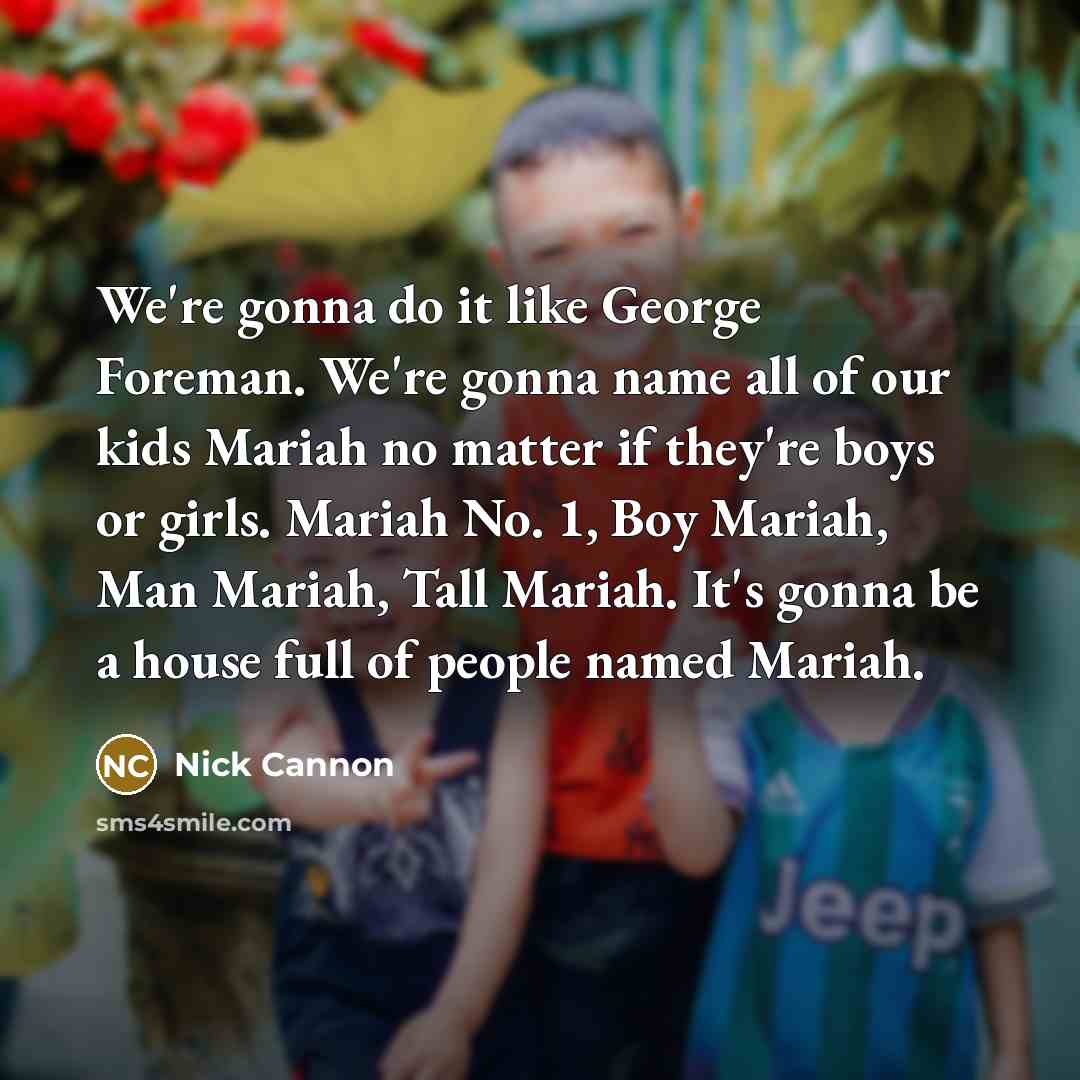 “We're gonna do it like George Foreman. We're gonna name…” quote by Nick Cannon