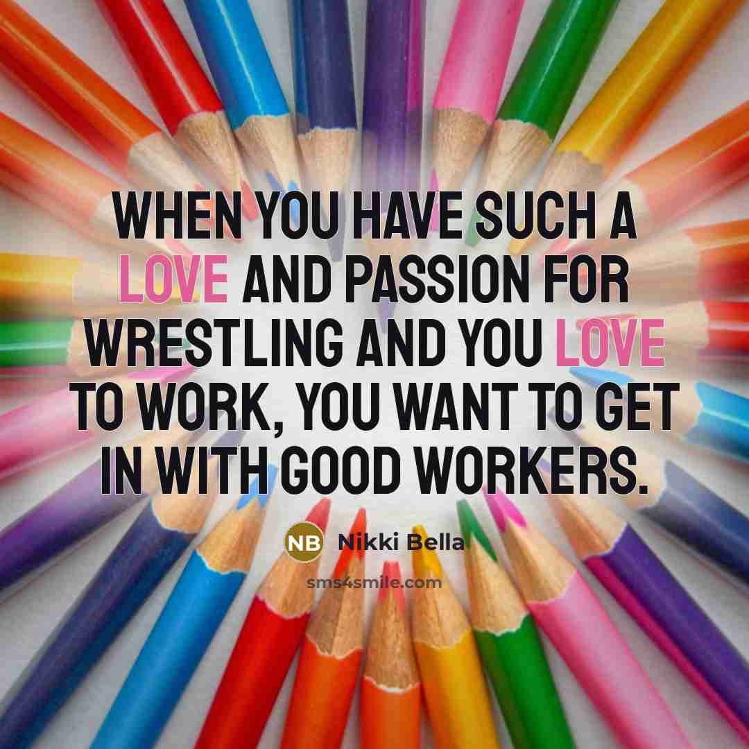 “When you have such a love and passion for wrestling…” quote by Nikki Bella
