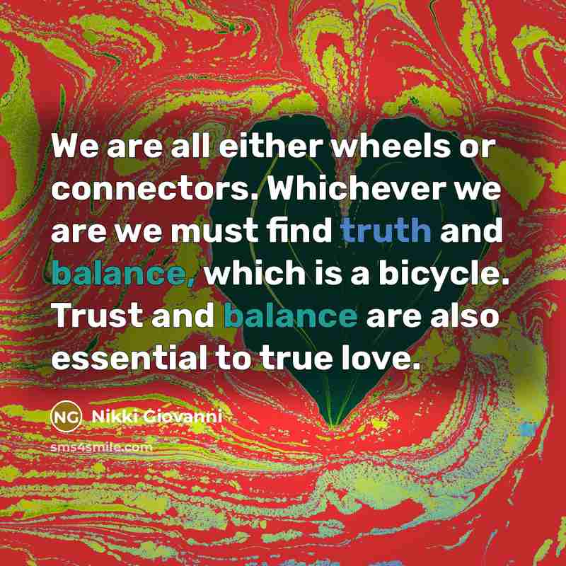 “We are all either wheels or connectors. Whichever we are…” quote by Nikki Giovanni