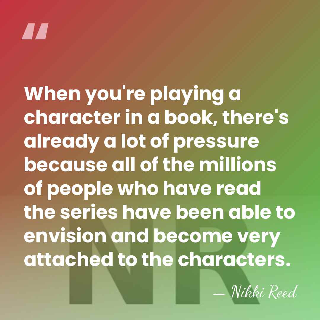 When you're playing a character in a book, there's already a lot&hellip; - Nikki Reed