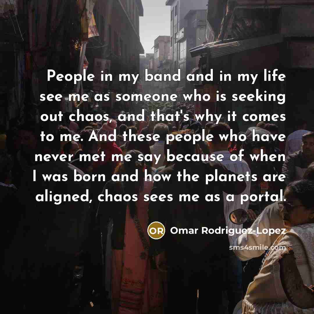 “People in my band and in my life see me…” quote by Omar Rodriguez-Lopez