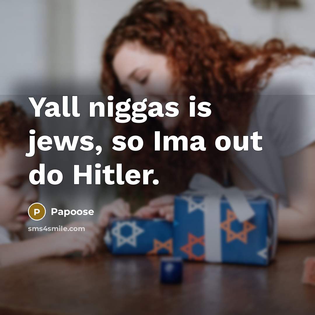 “Yall niggas is jews, so Ima out do Hitler.…” quote by Papoose