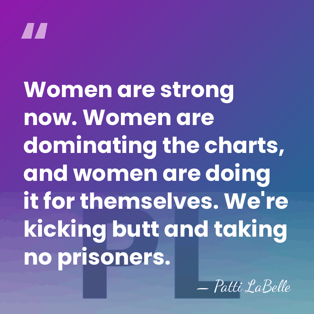 Women are strong now. Women are dominating the charts, and women are&hellip; - Patti LaBelle