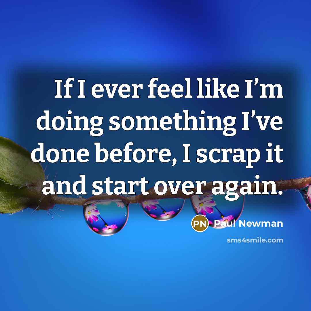 “If I ever feel like I’m doing something I’ve done…” quote by Paul Newman