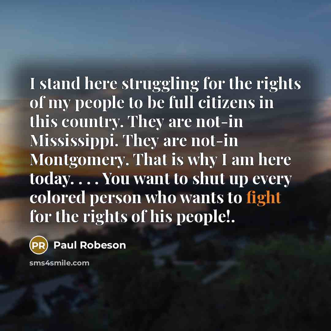 “I stand here struggling for the rights of my people…” quote by Paul Robeson