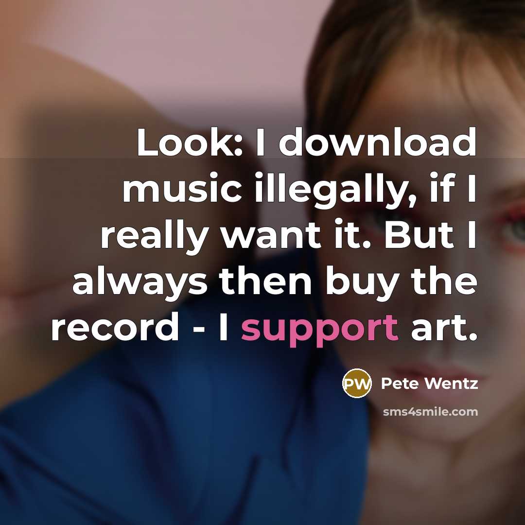 “Look: I download music illegally, if I really want it.…” quote by Pete Wentz