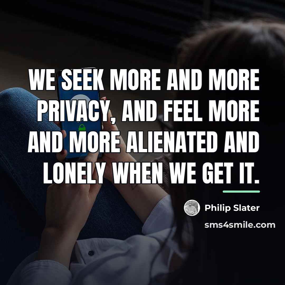 “We seek more and more privacy, and feel more and…” quote by Philip Slater