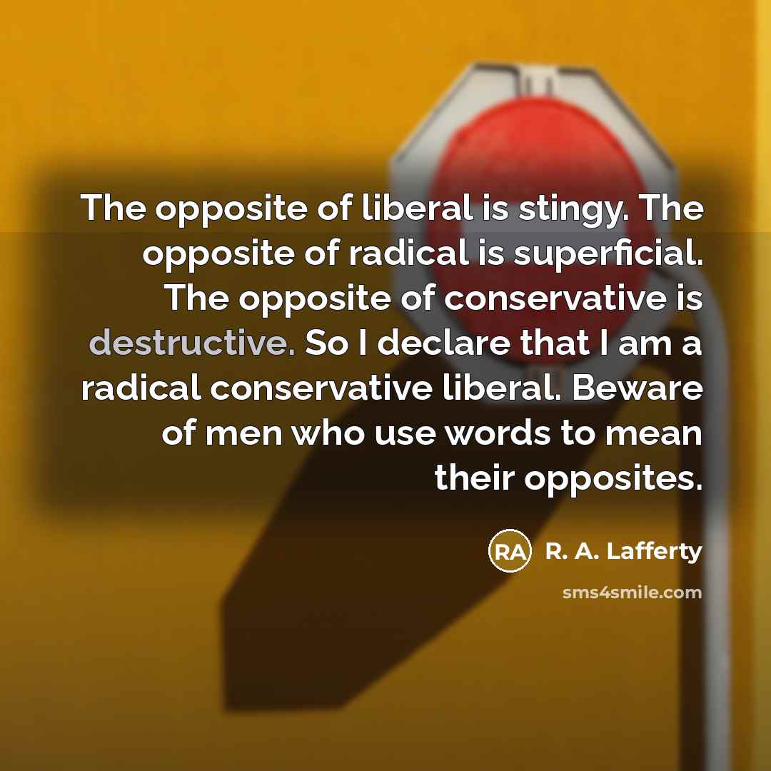 “The opposite of liberal is stingy. The opposite of radical…” quote by R. A. Lafferty