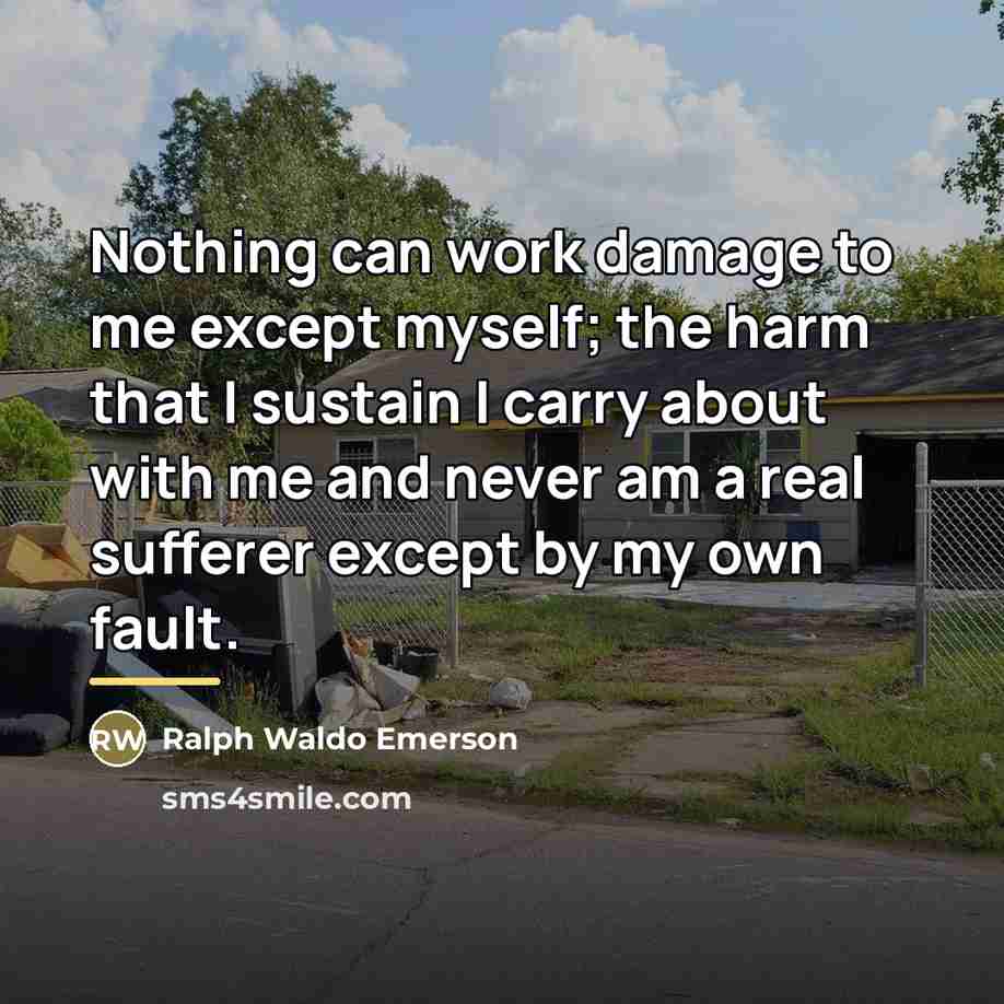 “Nothing can work damage to me except myself; the harm…” quote by Ralph Waldo Emerson