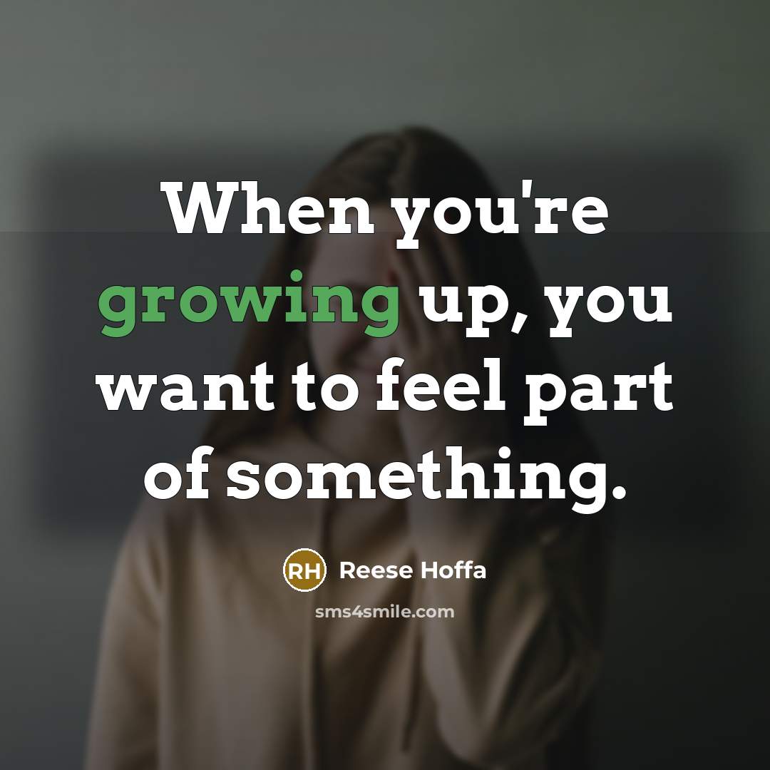 “When you're growing up, you want to feel part of…” quote by Reese Hoffa
