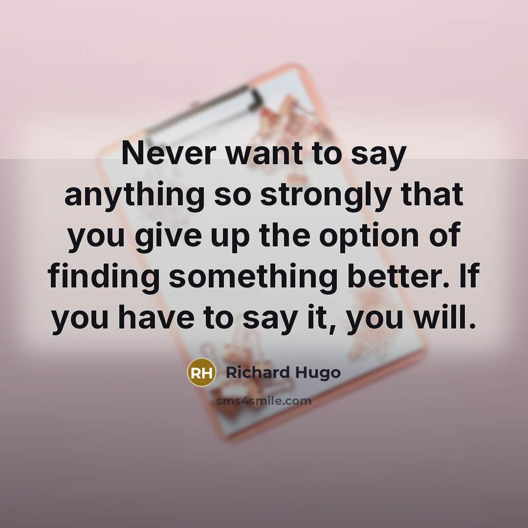 “Never want to say anything so strongly that you give…” quote by Richard Hugo
