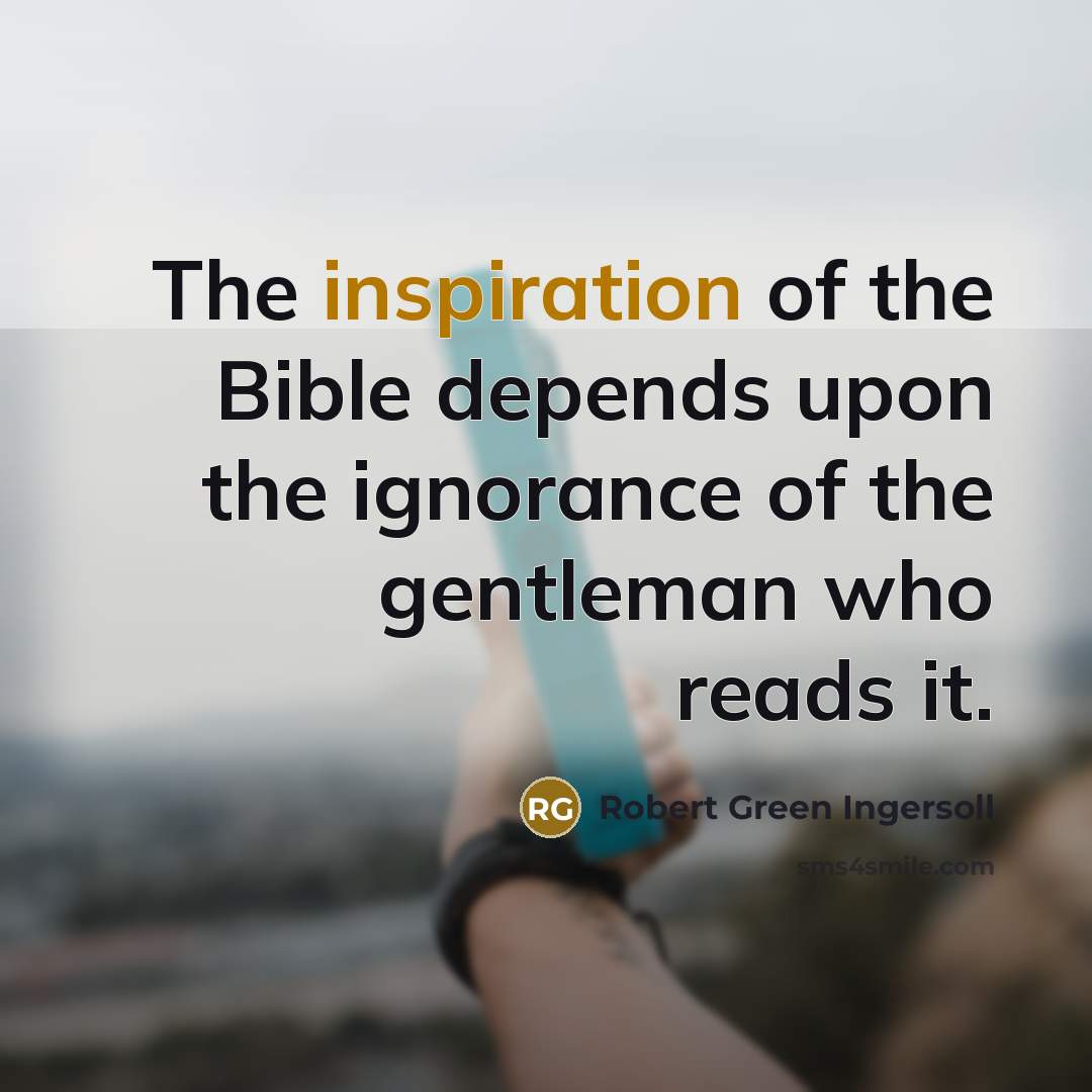“The inspiration of the Bible depends upon the ignorance of…” quote by Robert Green Ingersoll