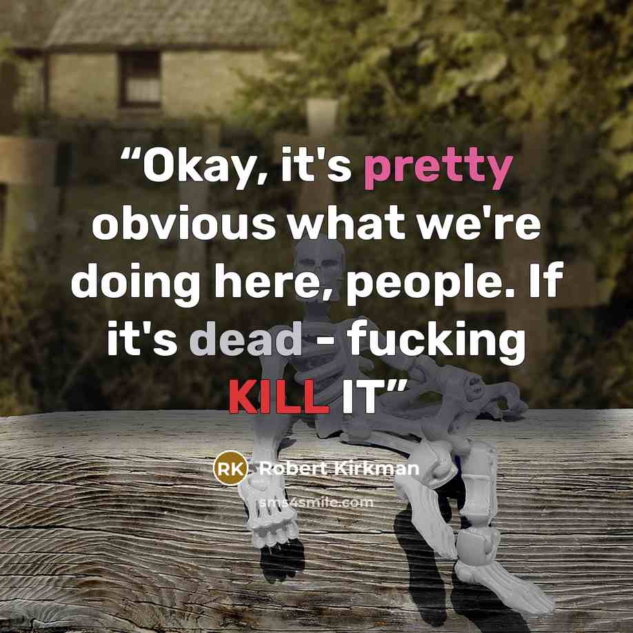 “Okay, it's pretty obvious what we're doing here, people. If it's dead - fucking KILL IT” quote by Robert Kirkman