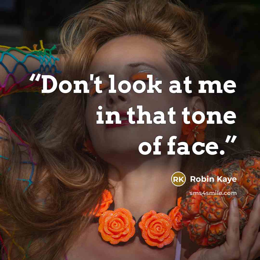 “Don't look at me in that tone of face.” quote by Robin Kaye