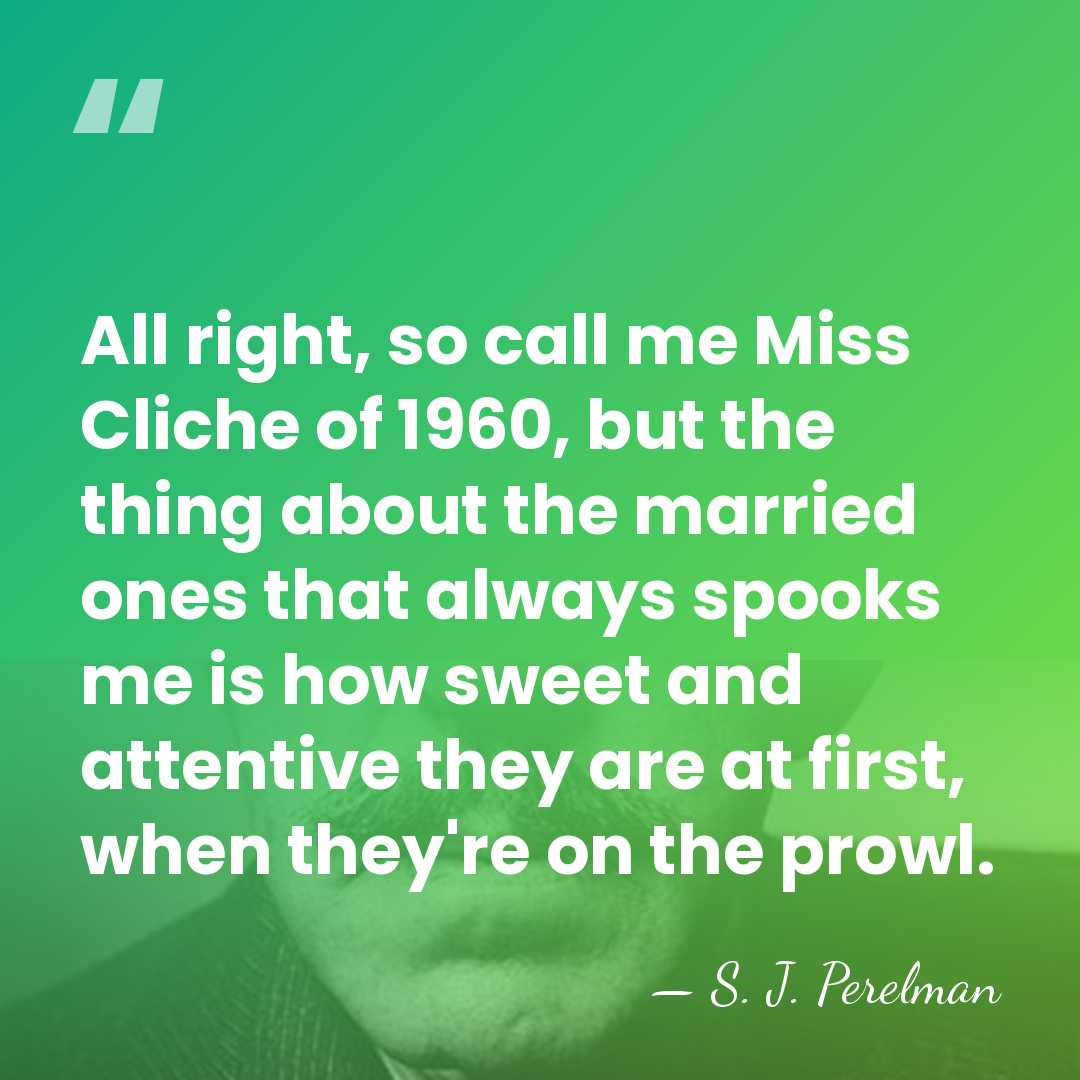 All right, so call me Miss Cliche of 1960, but the thing&hellip; - S. J. Perelman