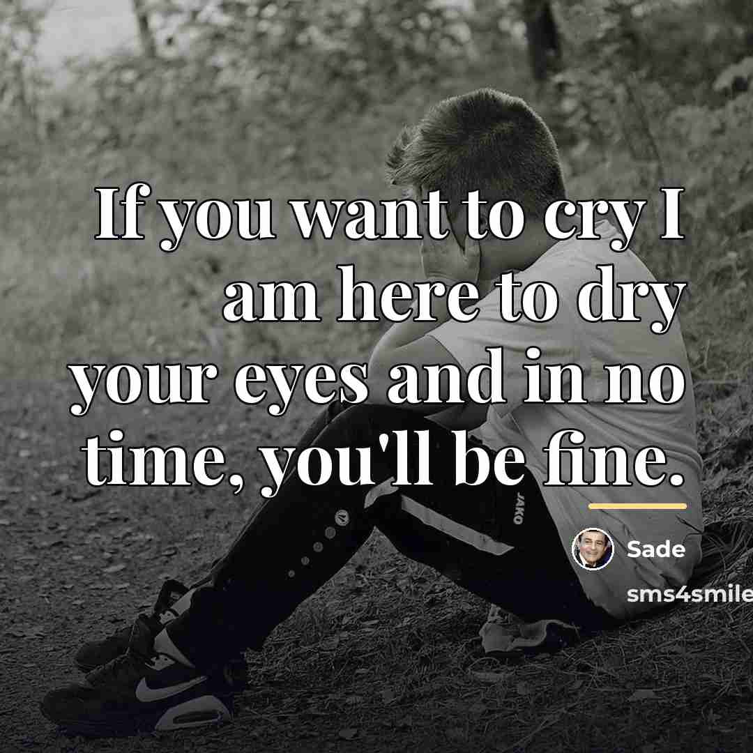 “If you want to cry I am here to dry…” quote by Sade