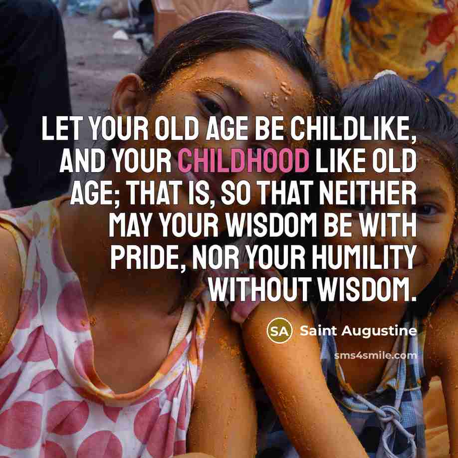 “Let your old age be childlike, and your childhood like…” quote by Saint Augustine