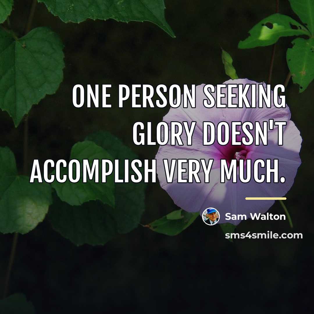 “One person seeking glory doesn't accomplish very much.…” quote by Sam Walton